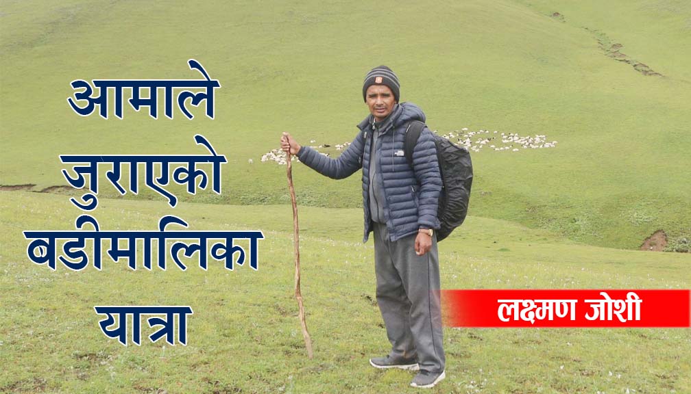 आमाले जुराएको बडीमालिका यात्रा (यात्रा स्मरण)